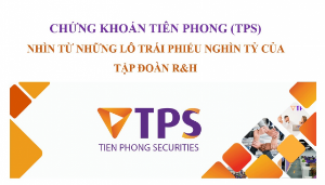 Ảnh của Chứng khoán Tiên Phong (TPS) nhìn từ những lô trái phiếu nghìn tỷ của Tập đoàn R&H và khoản lỗ đầu tư trái phiếu