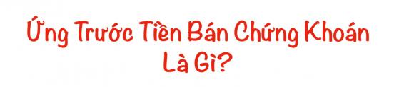 Vòng quay tiền trên thị trường chứng khoán nhìn từ dịch vụ Ứng trước tiền bán của TVSI