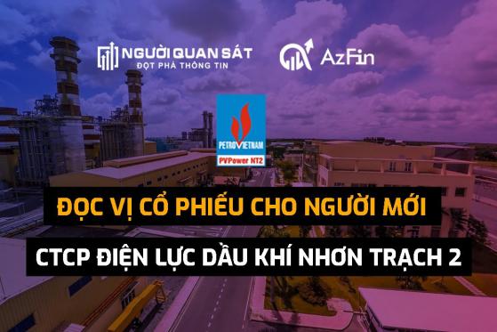 Đọc vị cổ phiếu cho người mới - CTCP Điện lực Dầu khí Nhơn Trạch 2  (NT2)